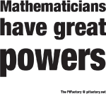 Mathematicians have great powers tee-shirt